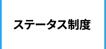POINT 01 ステータス制度