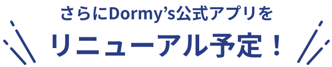 さらにDormy’s公式アプリをリニューアル予定！